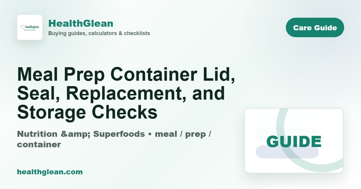Meal Prep Container Lid, Seal, Replacement, and Storage Checks - HealthGlean guide image